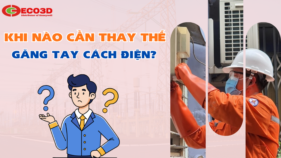 Khi nào cần thay thế găng tay cách điện? Tuổi thọ và thời gian kiểm định