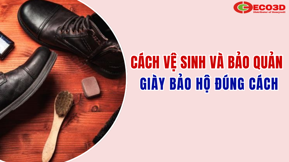 Cách vệ sinh va bảo quản giày bảo hộ đúng cách, tăng tuổi thọ gấp đôi