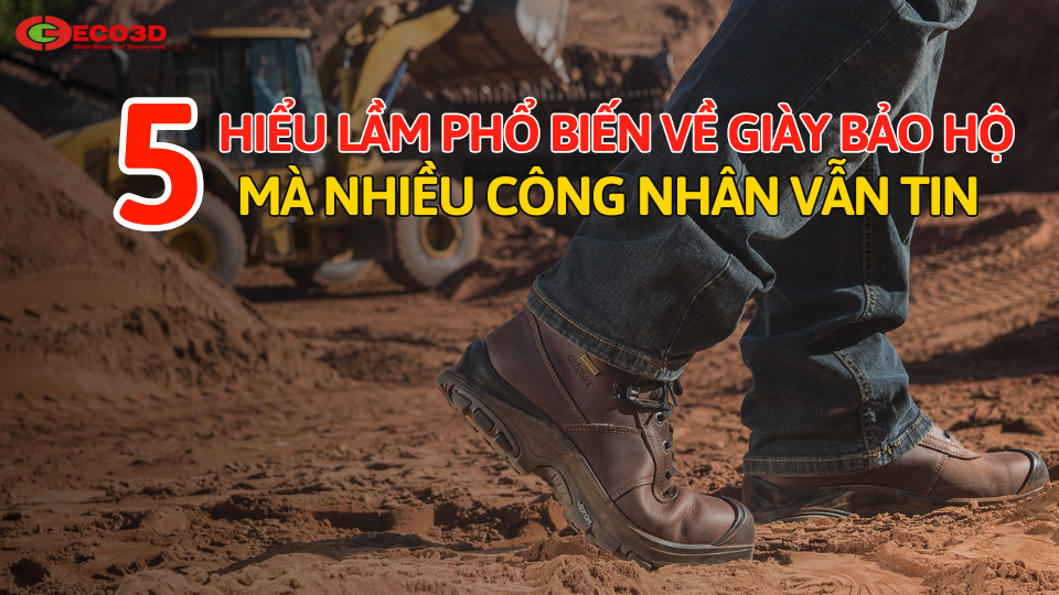 5 hiểu lầm phổ biến về giày bảo hộ mà nhiều công nhân vẫn tin