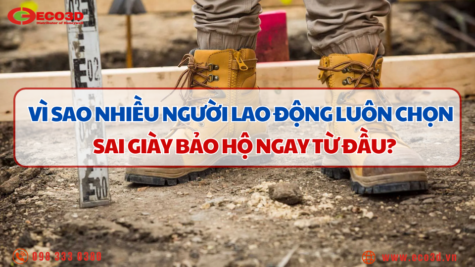 Vì sao nhiều người lao động luôn chọn sai giày bảo hộ ngay từ đầu?