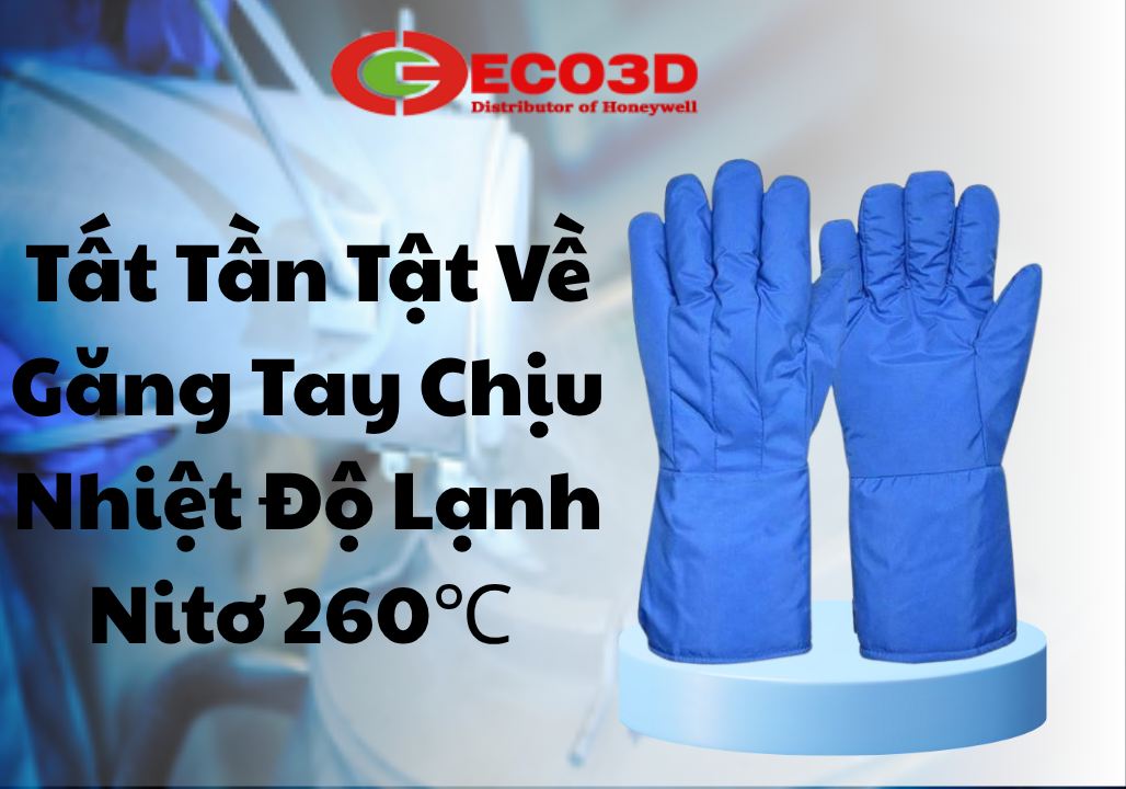 Tất Tần Tật Về Găng Tay Chịu Nhiệt Độ Lạnh Nitơ 260℃ - Bạn Đã Biết Chưa?
