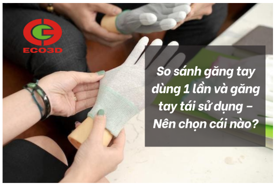 So sánh găng tay dùng 1 lần và tái sử dụng – Lời khuyên từ ECO3D