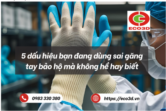 5 Dấu Hiệu Bạn Đang Dùng Sai Găng Tay Bảo Hộ Mà Không Hề Hay Biết
